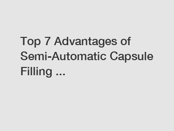 Top 7 Advantages of Semi-Automatic Capsule Filling ...