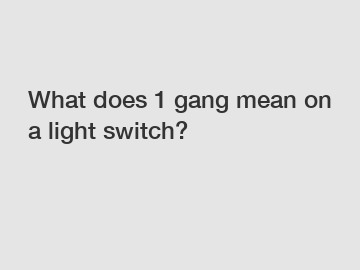 What does 1 gang mean on a light switch? What does 1 gang mean on a light switch?