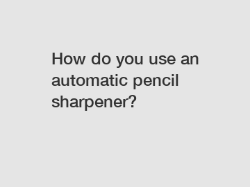 How do you use an automatic pencil sharpener?