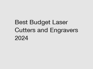 Best Budget Laser Cutters and Engravers 2024