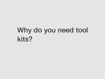 Why do you need tool kits?