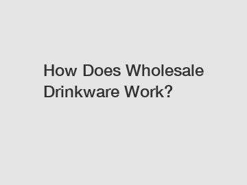 How Does Wholesale Drinkware Work?